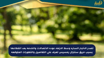 تصدر الأخبار السارة وسط الأزمة، عودة الاتصالات والخدمة بعد انقطاعها بسبب حريق سنترال رمسيس تعرف على التفاصيل والتطورات المتوقعة